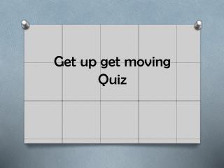 Get up get moving Quiz