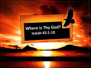 Where is Thy God? Isaiah 42:1-10