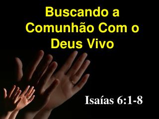 Buscando a Comunhão Com o Deus Vivo