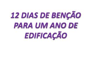 12 DIAS DE BENÇÃO PARA UM ANO DE EDIFICAÇÃO