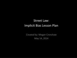 Street Law: Implicit Bias Lesson Plan Created by: Megan Crenshaw May 14, 2014