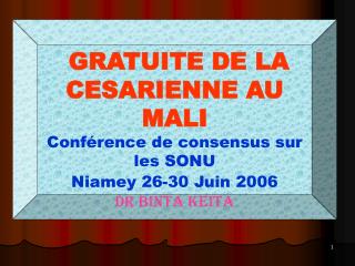 GRATUITE DE LA CESARIENNE AU MALI Conférence de consensus sur les SONU Niamey 26-30 Juin 2006