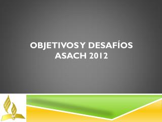 Objetivos y desafíos ASACh 2012