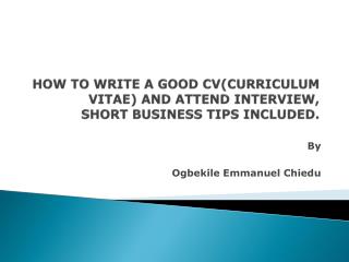 HOW TO WRITE A GOOD CV(CURRICULUM VITAE) AND ATTEND INTERVIEW, SHORT BUSINESS TIPS INCLUDED.