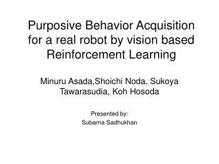 Purposive Behavior Acquisition for a real robot by vision based Reinforcement Learning