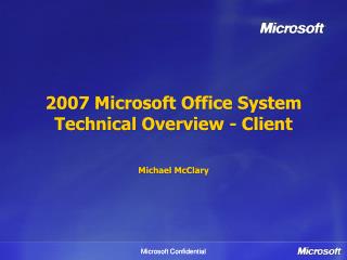 2007 Microsoft Office System Technical Overview - Client Michael McClary
