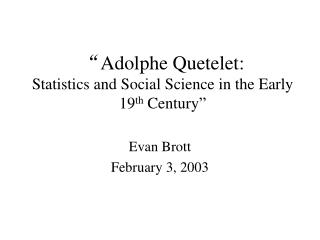 “ Adolphe Quetelet: Statistics and Social Science in the Early 19 th Century”