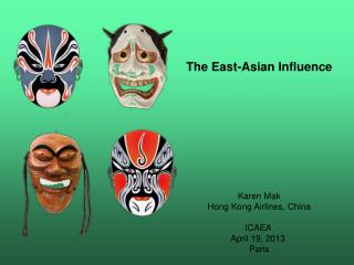 The East-Asian Influence Karen Mak Hong Kong Airlines, China ICAEA April 19, 2013 Paris