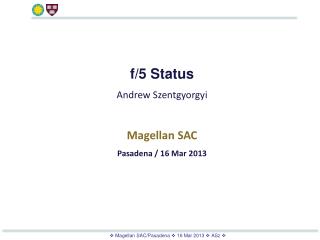 f/5 Status Andrew Szentgyorgyi Magellan SAC Pasadena / 16 Mar 2013