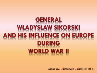 General Władysław sikorski And his influence on Europe during World war ii