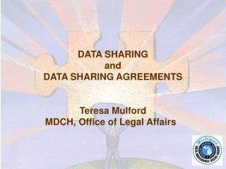 DATA SHARING and DATA SHARING AGREEMENTS Teresa Mulford MDCH, Office of Legal Affairs