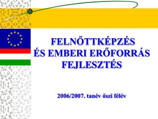 FELNŐTTKÉPZÉS ÉS EMBERI ERŐFORRÁS FEJLESZTÉS 2006/2007. tanév őszi félév