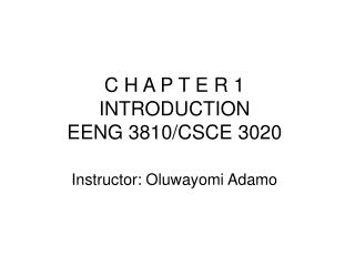 C H A P T E R 1 INTRODUCTION EENG 3810/CSCE 3020 Instructor: Oluwayomi Adamo