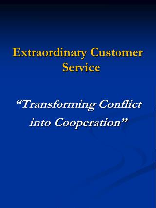 Extraordinary Customer Service “Transforming Conflict into Cooperation”