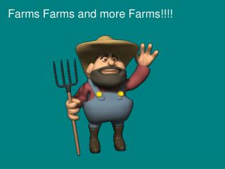 Farms Farms and more Farms!!!!