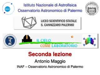 Seconda lezione Antonio Maggio INAF – Osservatorio Astronomico di Palermo