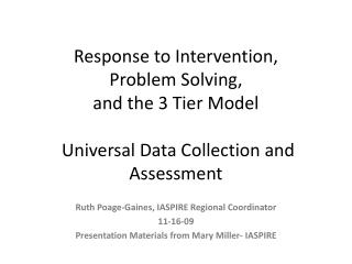 Response to Intervention, Problem Solving, and the 3 Tier Model Universal Data Collection and Assessment