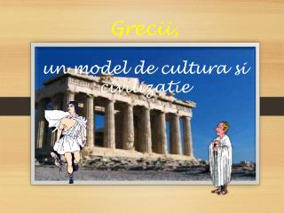 Grecii, un model de cultura si civilizatie