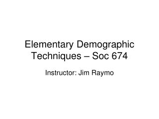 Elementary Demographic Techniques – Soc 674