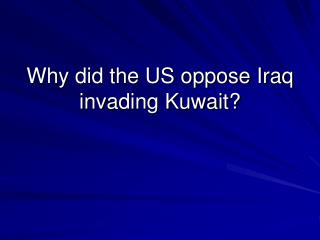 Why did the US oppose Iraq invading Kuwait?