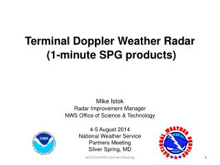 Terminal Doppler Weather Radar (1-minute SPG products) Mike Istok Radar Improvement Manager
