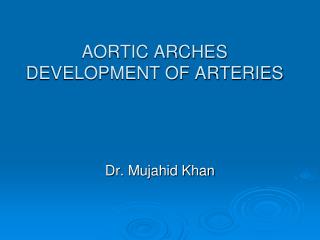 AORTIC ARCHES DEVELOPMENT OF ARTERIES
