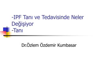 -IPF Tanı ve Tedavisinde Neler Değişiyor -Tanı