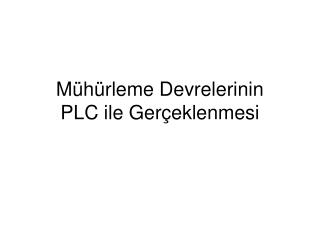 Mühürleme Devrelerinin PLC ile Gerçeklenmesi