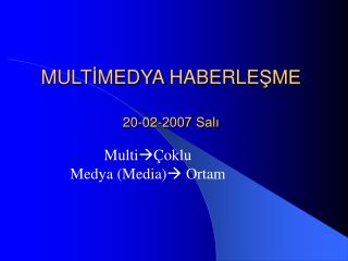 MULT İ MED YA HABERLE ŞME 20-02-2007 Salı