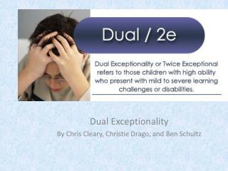 Dual Exceptionality By Chris Cleary, Christie Drago , and Ben Schultz