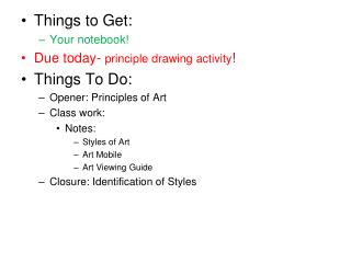 Things to Get: Your notebook! D ue today- principle drawing activity ! Things To Do: