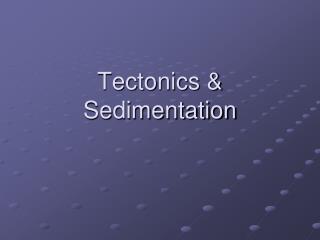 Tectonics &amp; Sedimentation