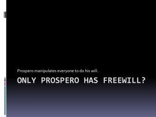 Only proSPERO HAS FREEWILL?