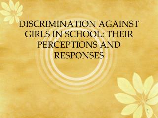 DISCRIMINATION AGAINST GIRLS IN SCHOOL: THEIR PERCEPTIONS AND RESPONSES
