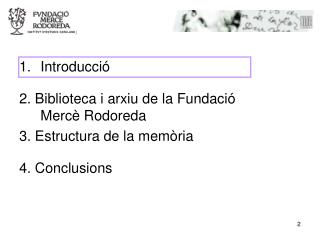 Introducció 2. Biblioteca i arxiu de la Fundació Mercè Rodoreda 3. Estructura de la memòria