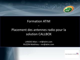 Formation ATIM - Placement des antennes radio pour la solution CALLBOX LANDES Marc – ml@atim
