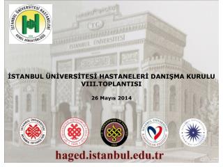 İSTANBUL ÜNİVERSİTESİ HASTANELERİ DANIŞMA KURULU VIII.TOPLANTISI 26 Mayıs 2014