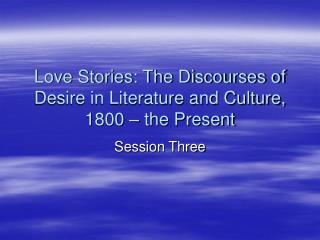 Love Stories: The Discourses of Desire in Literature and Culture, 1800 – the Present