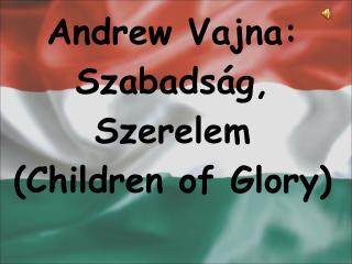 Andrew Vajna: Szabadság, Szerelem (Children of Glory)