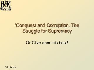 'Conquest and Corruption. The Struggle for Supremacy