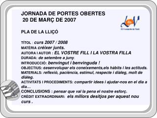 JORNADA DE PORTES OBERTES 20 DE MARÇ DE 2007 PLA DE LA LLIÇÓ	 TÍTOL : curs 2007 / 2008