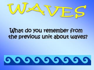 What do you remember from the previous unit about waves?