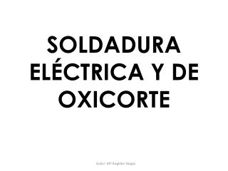 SOLDADURA ELÉCTRICA Y DE OXICORTE