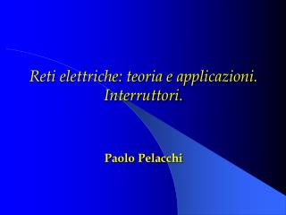 Reti elettriche: teoria e applicazioni. Interruttori. Paolo Pelacchi