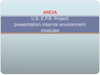 AREVA U.S. E.P.R. Project presentation internal environment modules