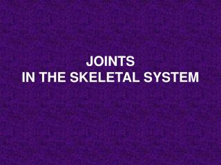 JOINTS IN THE SKELETAL SYSTEM