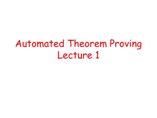 Automated Theorem Proving Lecture 1