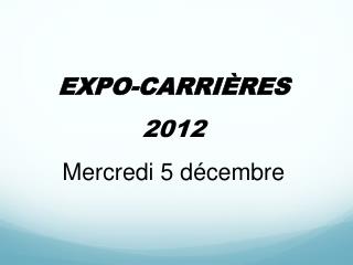 EXPO-CARRIÈRES 2012 Mercredi 5 décembre