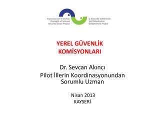 Dr. Sevcan Akıncı Pilot İllerin Koordinasyonundan Sorumlu Uzman Nisan 2013 KAYSERİ