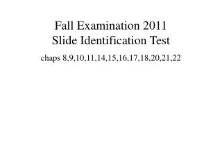 Fall Examination 2011 Slide Identification Test chaps 8,9,10,11,14,15,16,17,18,20,21,22